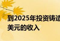 到2025年投资铸造市场规模将达到约180亿美元的收入