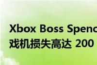 Xbox Boss Spencer 声称微软每销售一个游戏机损失高达 200 美元