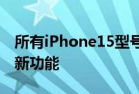 所有iPhone15型号都可能有一个令人兴奋的新功能