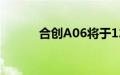 合创A06将于12月3日上市销售