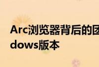 Arc浏览器背后的团队更新了即将推出的Windows版本