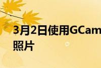 3月2日使用GCam拍摄令人难以置信的明星照片