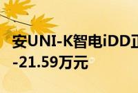 安UNI-K智电iDD正式开启预售 预售价18.79-21.59万元