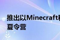 推出以Minecraft和Roblox为特色的新虚拟夏令营