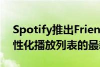 Spotify推出FriendsMix这是其用于创建个性化播放列表的最新功能