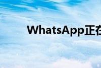 WhatsApp正在开发用于文档共享