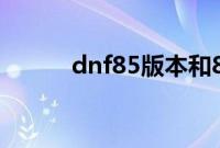 dnf85版本和86版本区别是什么