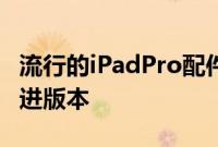 流行的iPadPro配件可能很快就会出现新的改进版本