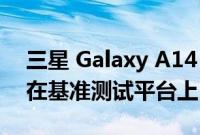 三星 Galaxy A14 以型号 SM-A145P 出现在基准测试平台上