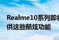 Realme10系列即将推出CurveDisplay将提供这些酷炫功能