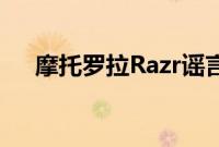 摩托罗拉Razr谣言发布日期谣言和规格