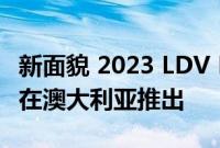 新面貌 2023 LDV D90 在海外首次亮相 可能在澳大利亚推出