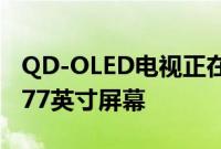 QD-OLED电视正在增长三星刚刚推出了首款77英寸屏幕