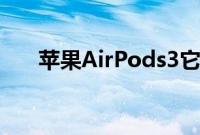 苹果AirPods3它虽然更小但它更智能