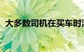 大多数司机在买车时没有足够的信心去谈判