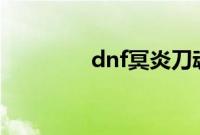 dnf冥炎刀魂殇哪里爆率大