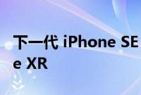 下一代 iPhone SE 可能看起来非常像 iPhone XR