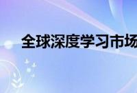 全球深度学习市场规模 份额和增长展望