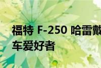 福特 F-250 哈雷戴维森特别版非常适合自行车爱好者