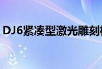 DJ6紧凑型激光雕刻机和切割机起价169美元