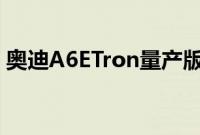 奥迪A6ETron量产版可能在2022年首次亮相