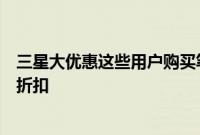 三星大优惠这些用户购买笔记本手机平板电脑将获得丰厚的折扣