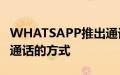 WHATSAPP推出通话链接一种更简单的加入通话的方式