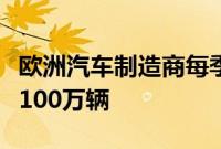 欧洲汽车制造商每季度的产量可能都会下降逾100万辆