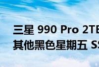 三星 990 Pro 2TB SSD 立减 70 美元 还有其他黑色星期五 SSD 特惠