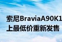 索尼BraviaA90K120HzOLED电视以亚马逊上最低价重新发售