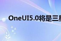 OneUI5.0将是三星智能手机的最新更新