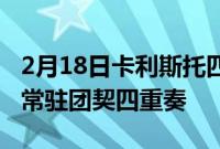 2月18日卡利斯托四重奏被任命为音乐学院的常驻团契四重奏