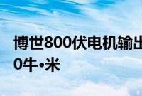 博世800伏电机输出功率460千瓦最大扭矩830牛·米