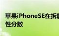 苹果iPhoneSE在拆解中获得5.5/10的可修复性分数