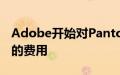 Adobe开始对Pantone颜色收取每月15美元的费用