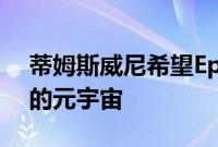 蒂姆斯威尼希望Epic帮助建立一个真正积极的元宇宙