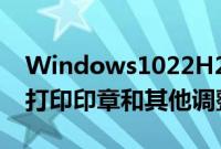 Windows1022H2获得Windows11改进的打印印章和其他调整