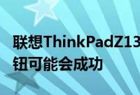 联想ThinkPadZ13这次集成的TrackPoint按钮可能会成功