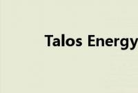 Talos Energy发布就职ESG报告