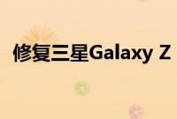 修复三星Galaxy Z Fold 4/Flip 4非常便宜