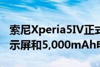 索尼Xperia5IV正式发布配备120HzOLED显示屏和5,000mAh电池