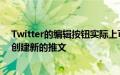 Twitter的编辑按钮实际上可能不会编辑您的推文而是可以创建新的推文