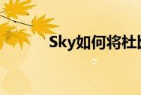 Sky如何将杜比全景声带给大众