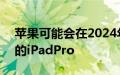 苹果可能会在2024年推出配备OLED显示屏的iPadPro