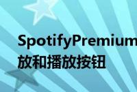 SpotifyPremium用户将获得单独的随机播放和播放按钮