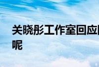 关晓彤工作室回应网传爆料 究竟发生了什么呢