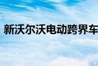 新沃尔沃电动跨界车正在开发中2025年揭幕