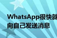 WhatsApp很快就会允许您通过不同的设备向自己发送消息