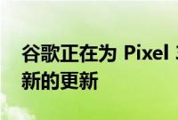 谷歌正在为 Pixel 3 和 Pixel 3 XL 推出一个新的更新