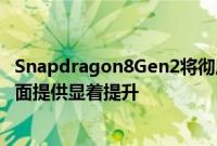 Snapdragon8Gen2将彻底解决过热问题并在性能和能效方面提供显着提升